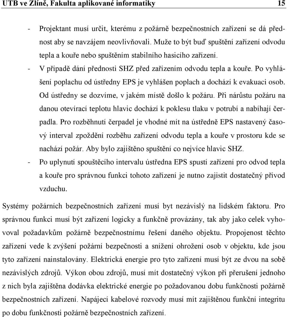 Po vyhlášení poplachu od ústředny EPS je vyhlášen poplach a dochází k evakuaci osob. Od ústředny se dozvíme, v jakém místě došlo k požáru.