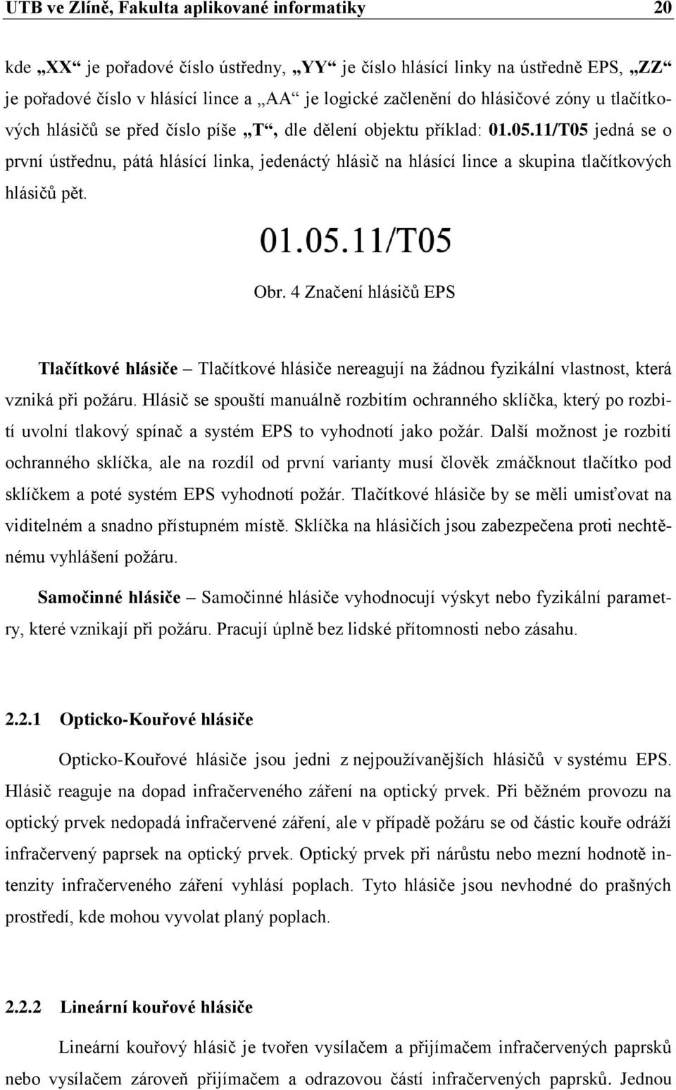 11/T05 jedná se o první ústřednu, pátá hlásící linka, jedenáctý hlásič na hlásící lince a skupina tlačítkových hlásičů pět. Obr.