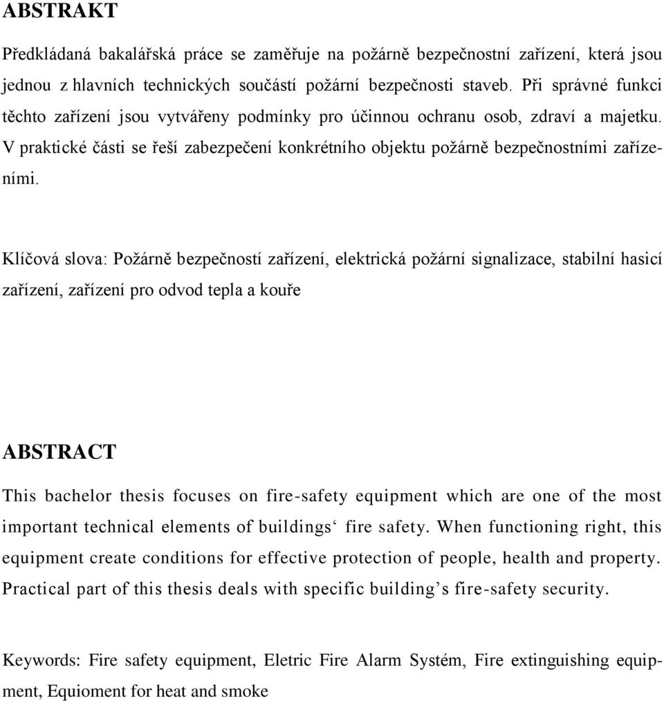 Klíčová slova: Požárně bezpečností zařízení, elektrická požární signalizace, stabilní hasicí zařízení, zařízení pro odvod tepla a kouře ABSTRACT This bachelor thesis focuses on fire-safety equipment