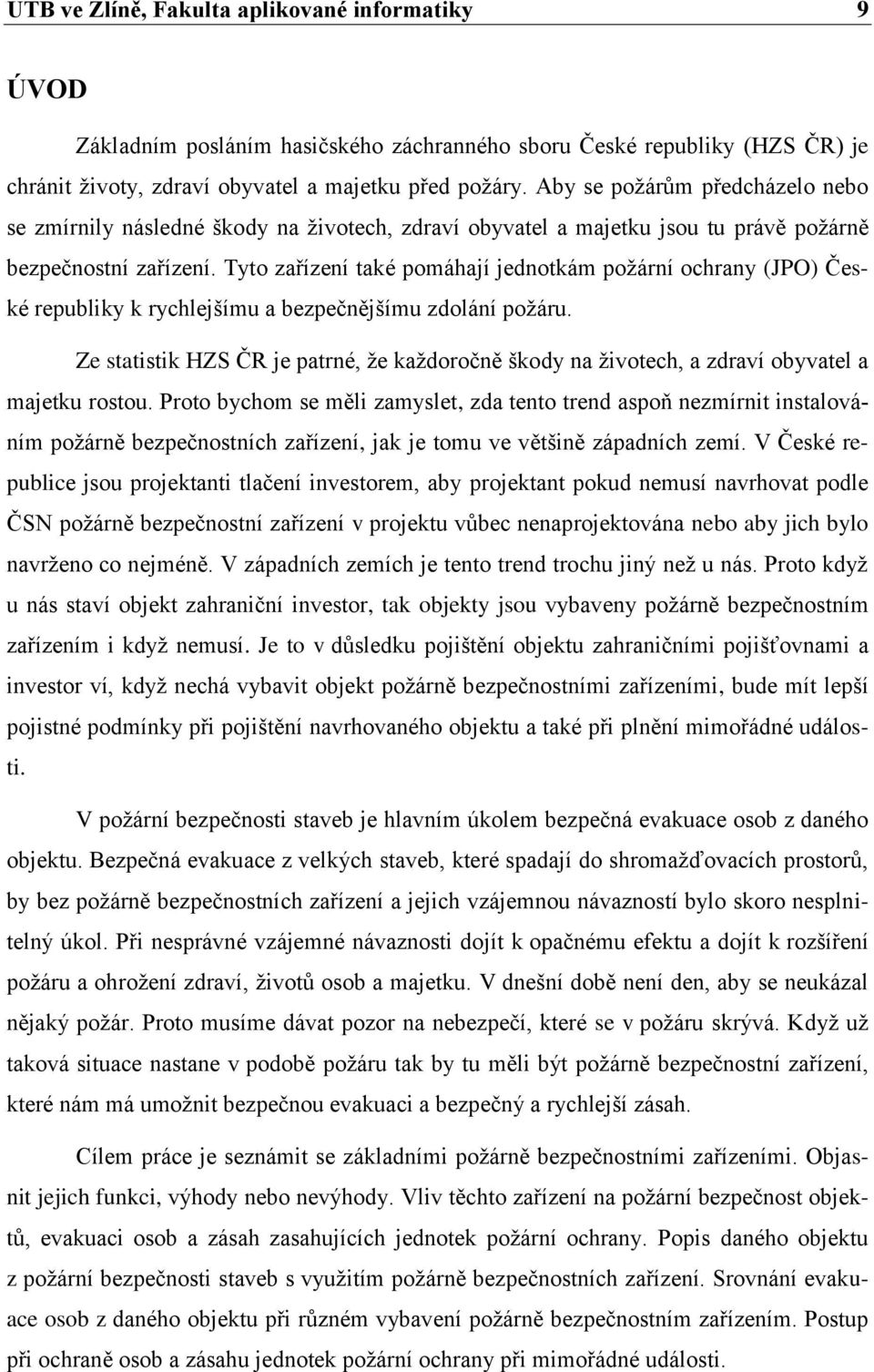 Tyto zařízení také pomáhají jednotkám požární ochrany (JPO) České republiky k rychlejšímu a bezpečnějšímu zdolání požáru.