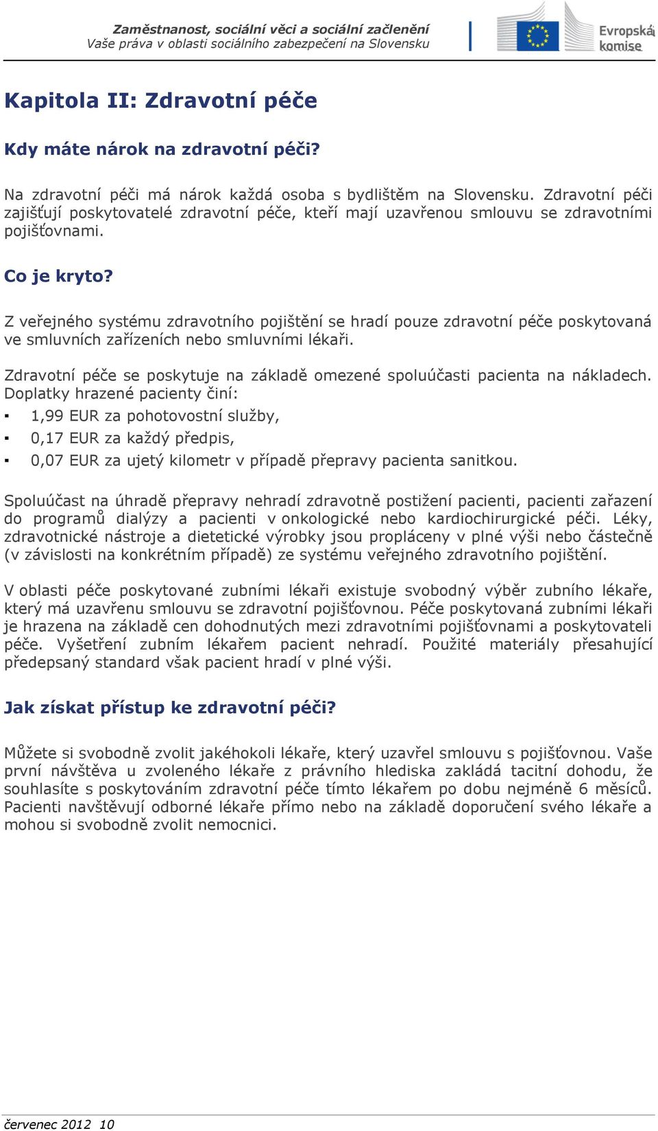 Z veřejného systému zdravotního pojištění se hradí pouze zdravotní péče poskytovaná ve smluvních zařízeních nebo smluvními lékaři.