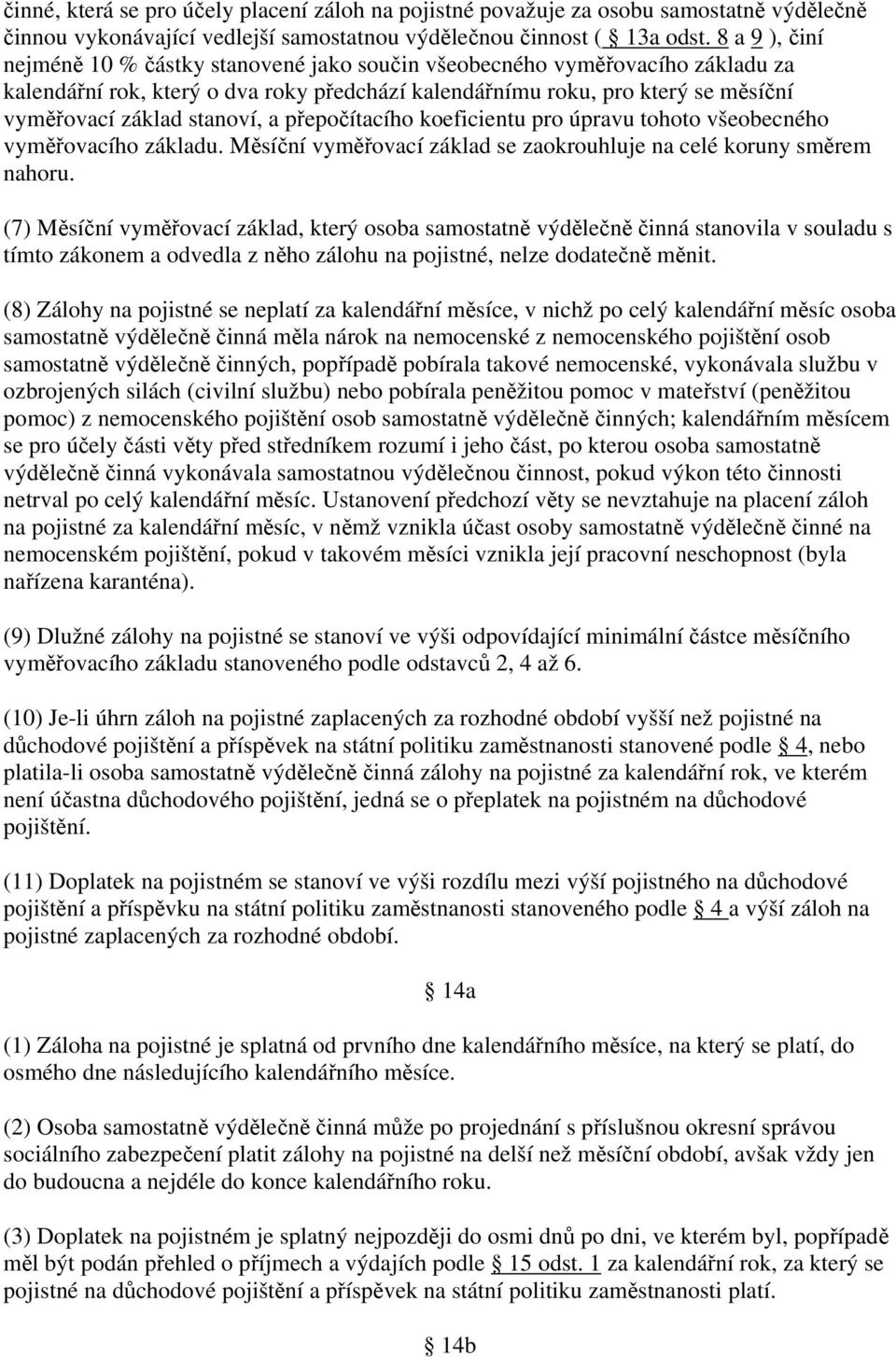 stanoví, a přepočítacího koeficientu pro úpravu tohoto všeobecného vyměřovacího základu. Měsíční vyměřovací základ se zaokrouhluje na celé koruny směrem nahoru.