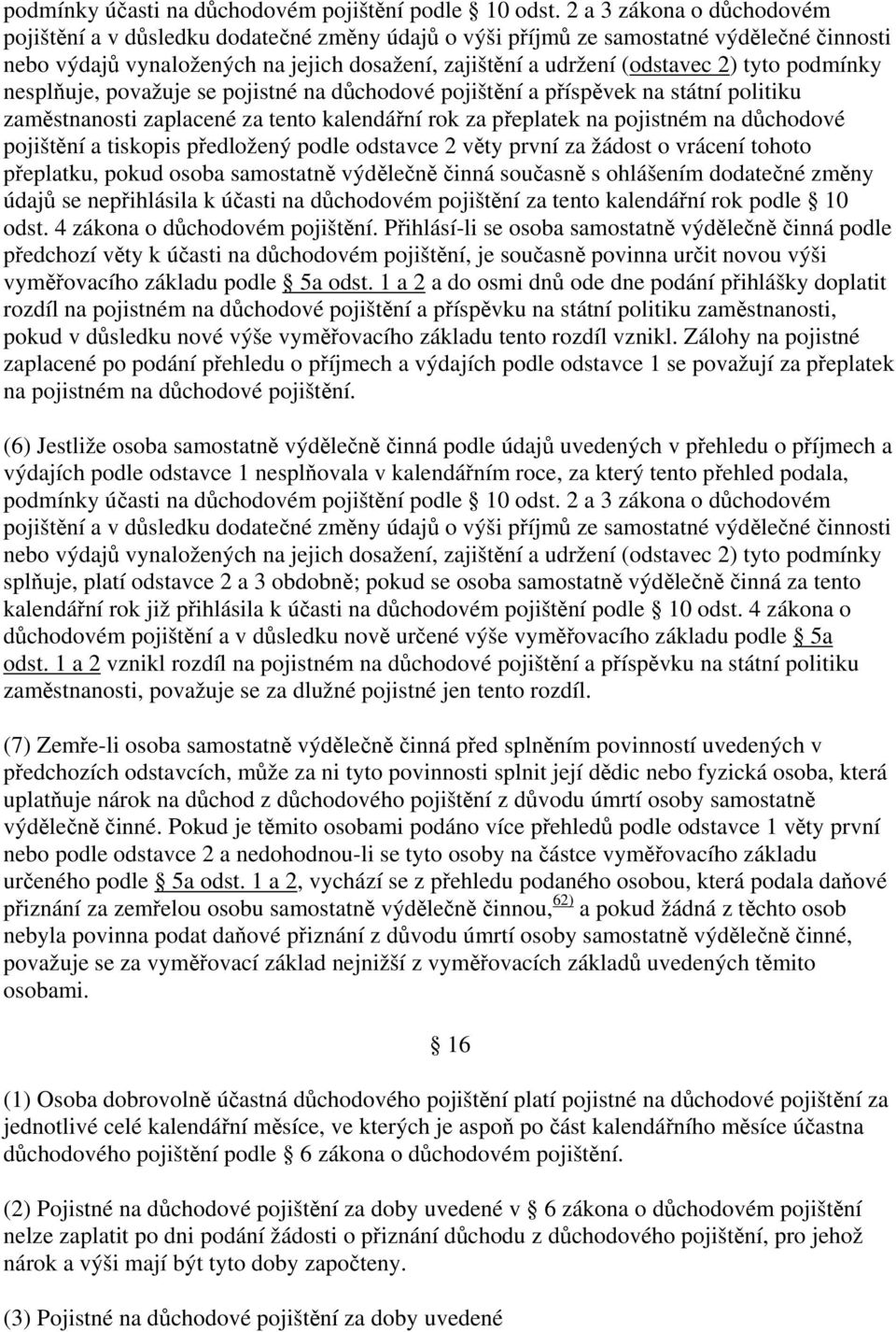 tyto podmínky nesplňuje, považuje se pojistné na důchodové pojištění a příspěvek na státní politiku zaměstnanosti zaplacené za tento kalendářní rok za přeplatek na pojistném na důchodové pojištění a