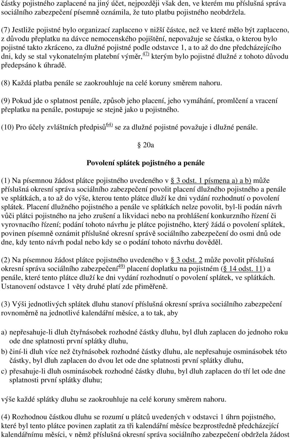 zkráceno, za dlužné pojistné podle odstavce 1, a to až do dne předcházejícího dni, kdy se stal vykonatelným platební výměr, 47) kterým bylo pojistné dlužné z tohoto důvodu předepsáno k úhradě.