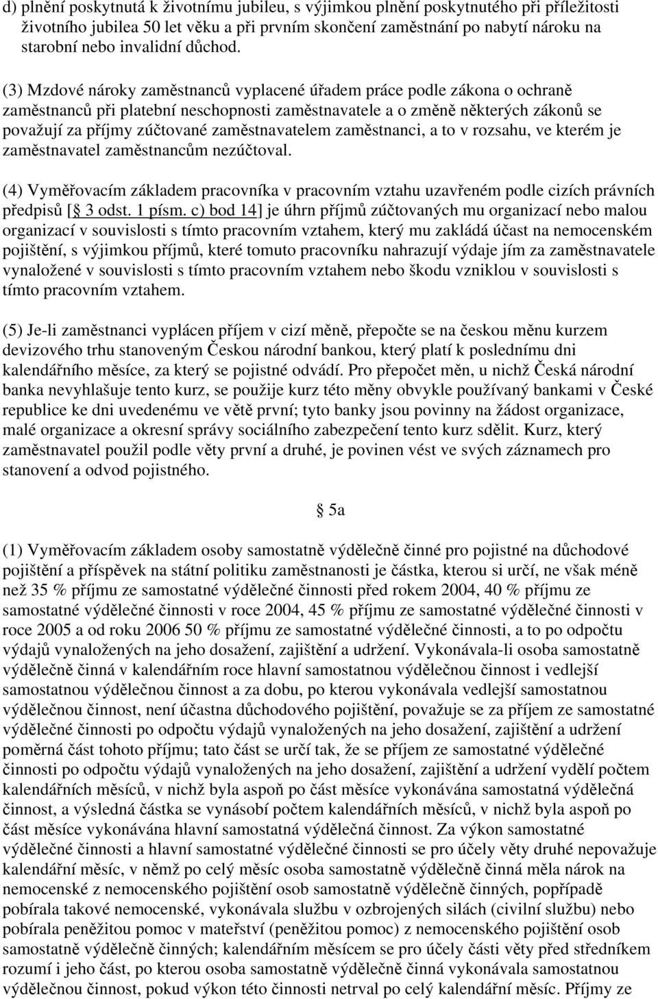 (3) Mzdové nároky zaměstnanců vyplacené úřadem práce podle zákona o ochraně zaměstnanců při platební neschopnosti zaměstnavatele a o změně některých zákonů se považují za příjmy zúčtované