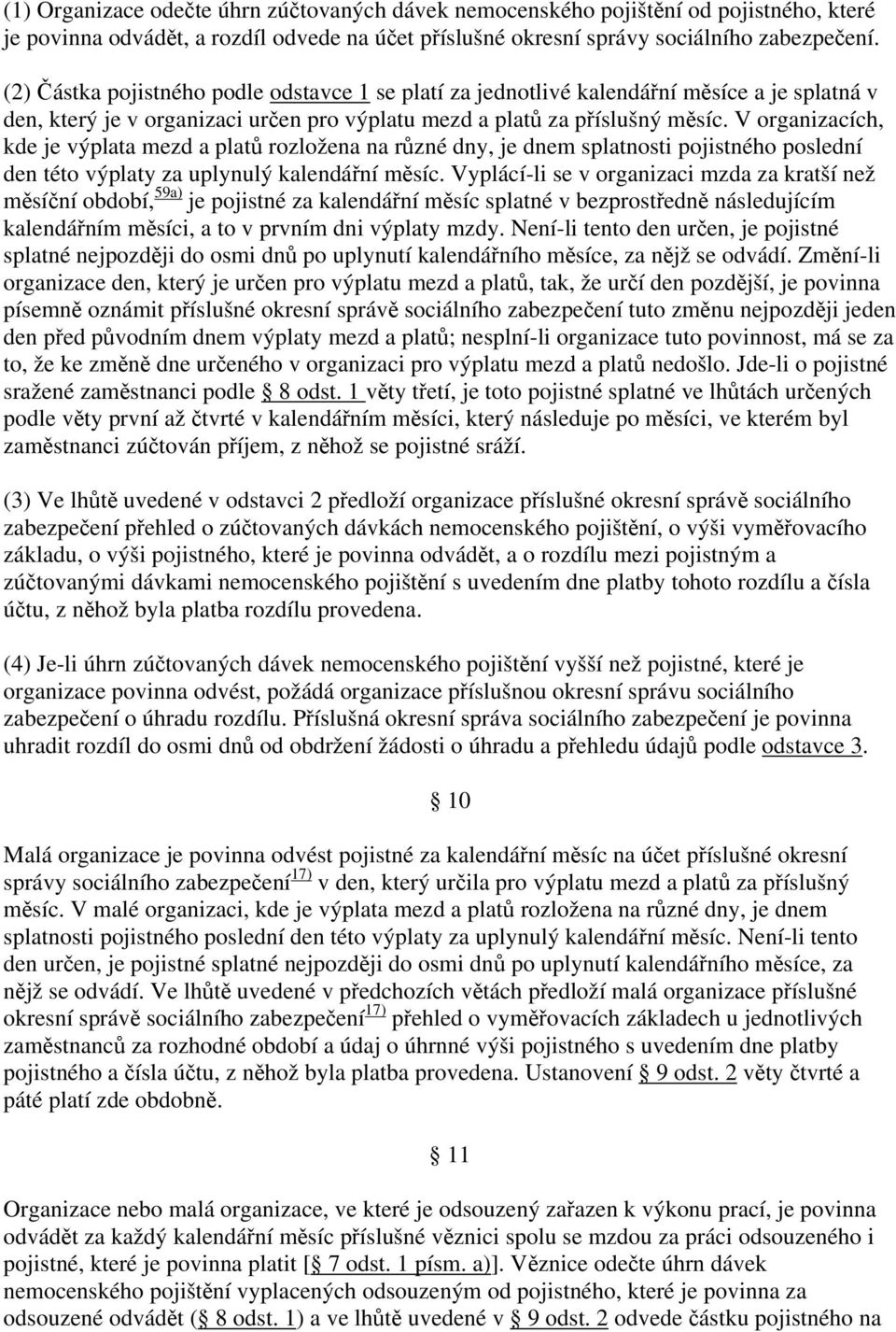 V organizacích, kde je výplata mezd a platů rozložena na různé dny, je dnem splatnosti pojistného poslední den této výplaty za uplynulý kalendářní měsíc.