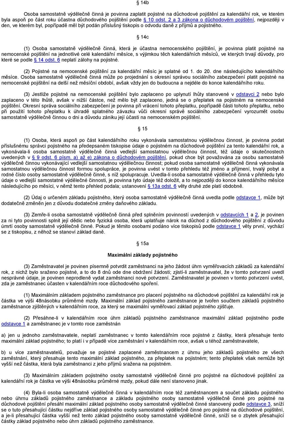 14c (1) Osoba samostatně výdělečně činná, která je účastna nemocenského pojištění, je povinna platit pojistné na nemocenské pojištění na jednotlivé celé kalendářní měsíce, s výjimkou těch