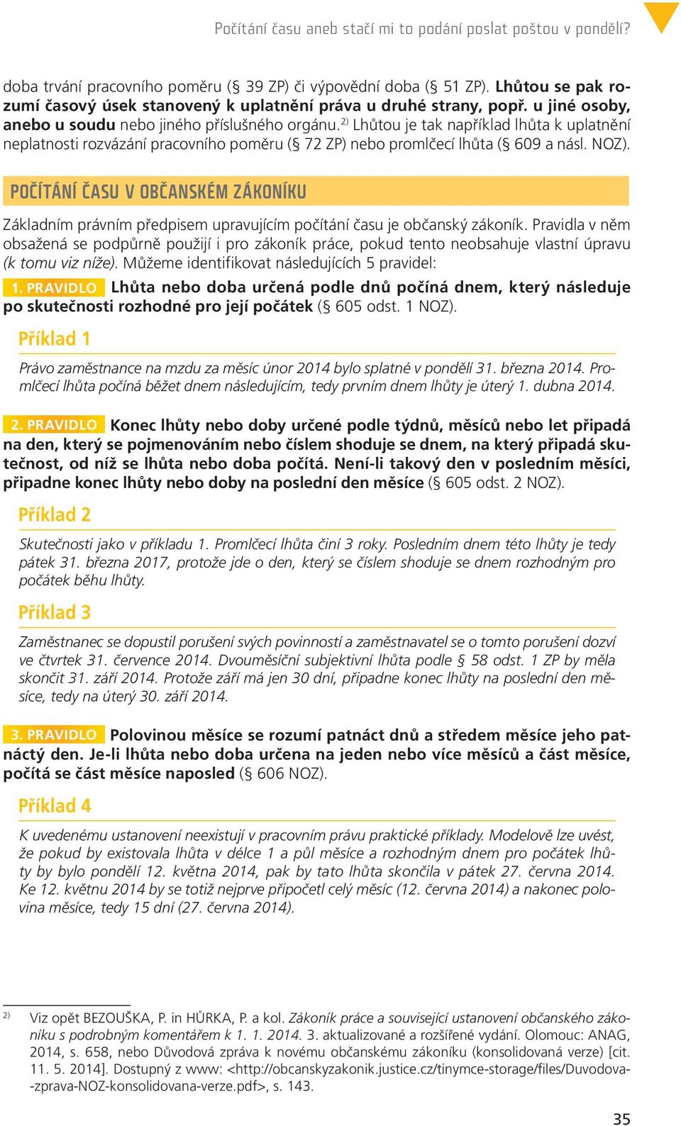 2) Lhůtou je tak například lhůta k uplatnění neplatnosti rozvázání pracovního poměru ( 72 ZP) nebo promlčecí lhůta ( 609 a násl. NOZ).