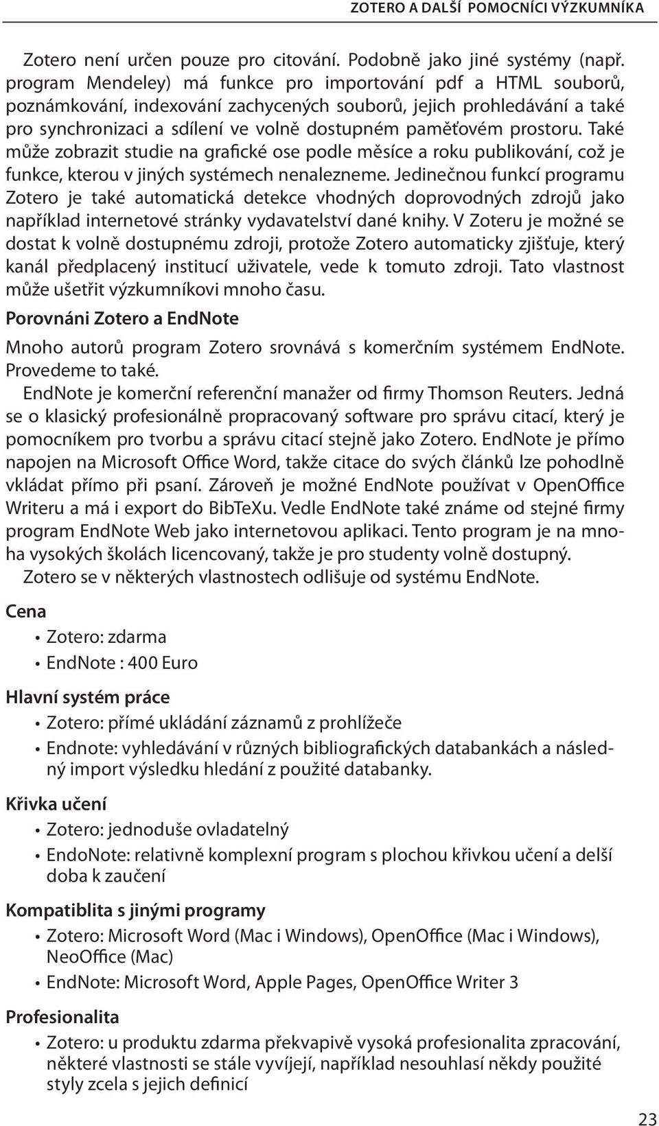 Také může zobrazit studie na grafické ose podle měsíce a roku publikování, což je funkce, kterou v jiných systémech nenalezneme.