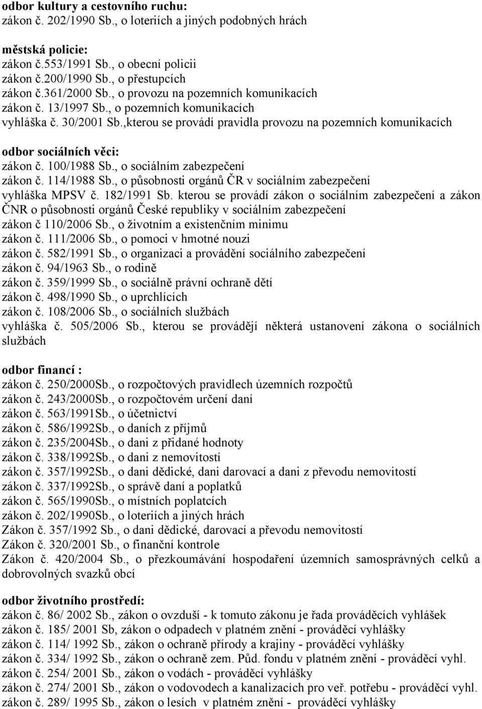 ,kterou se provádí pravidla provozu na pozemních komunikacích odbor sociálních věci: zákon č. 100/1988 Sb., o sociálním zabezpečení zákon č. 114/1988 Sb.