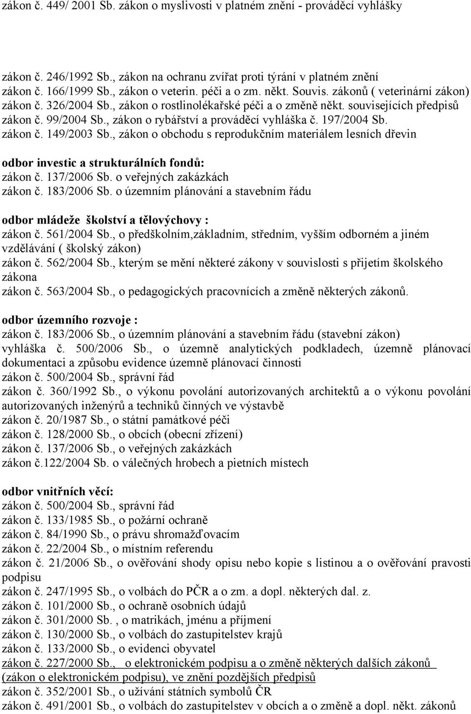 , zákon o rybářství a prováděcí vyhláška č. 197/2004 Sb. zákon č. 149/2003 Sb., zákon o obchodu s reprodukčním materiálem lesních dřevin odbor investic a strukturálních fondů: zákon č. 137/2006 Sb.