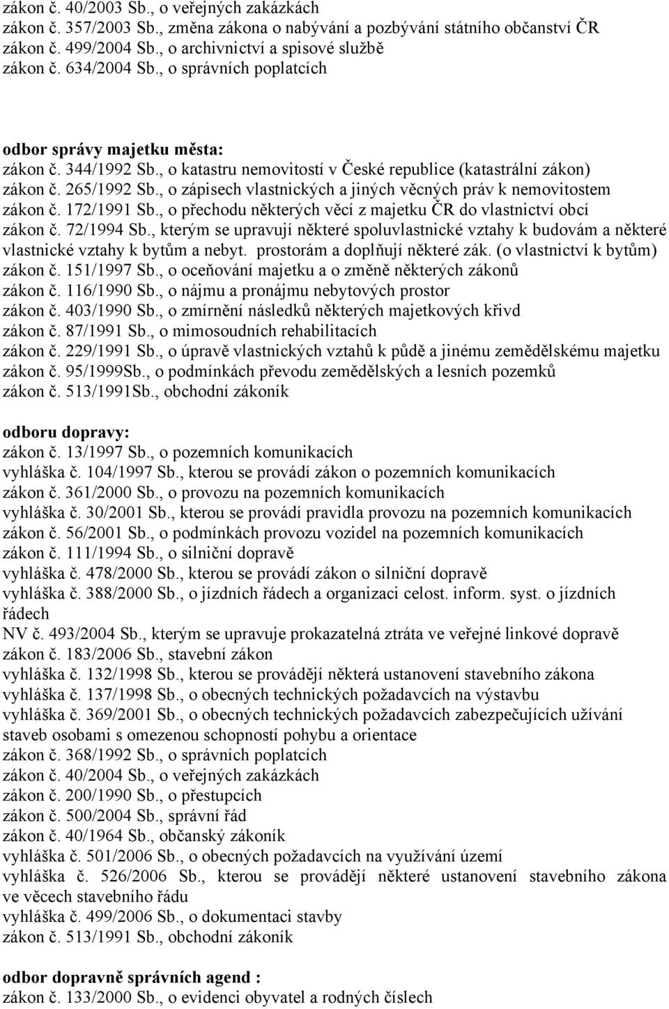 , o zápisech vlastnických a jiných věcných práv k nemovitostem zákon č. 172/1991 Sb., o přechodu některých věcí z majetku ČR do vlastnictví obcí zákon č. 72/1994 Sb.