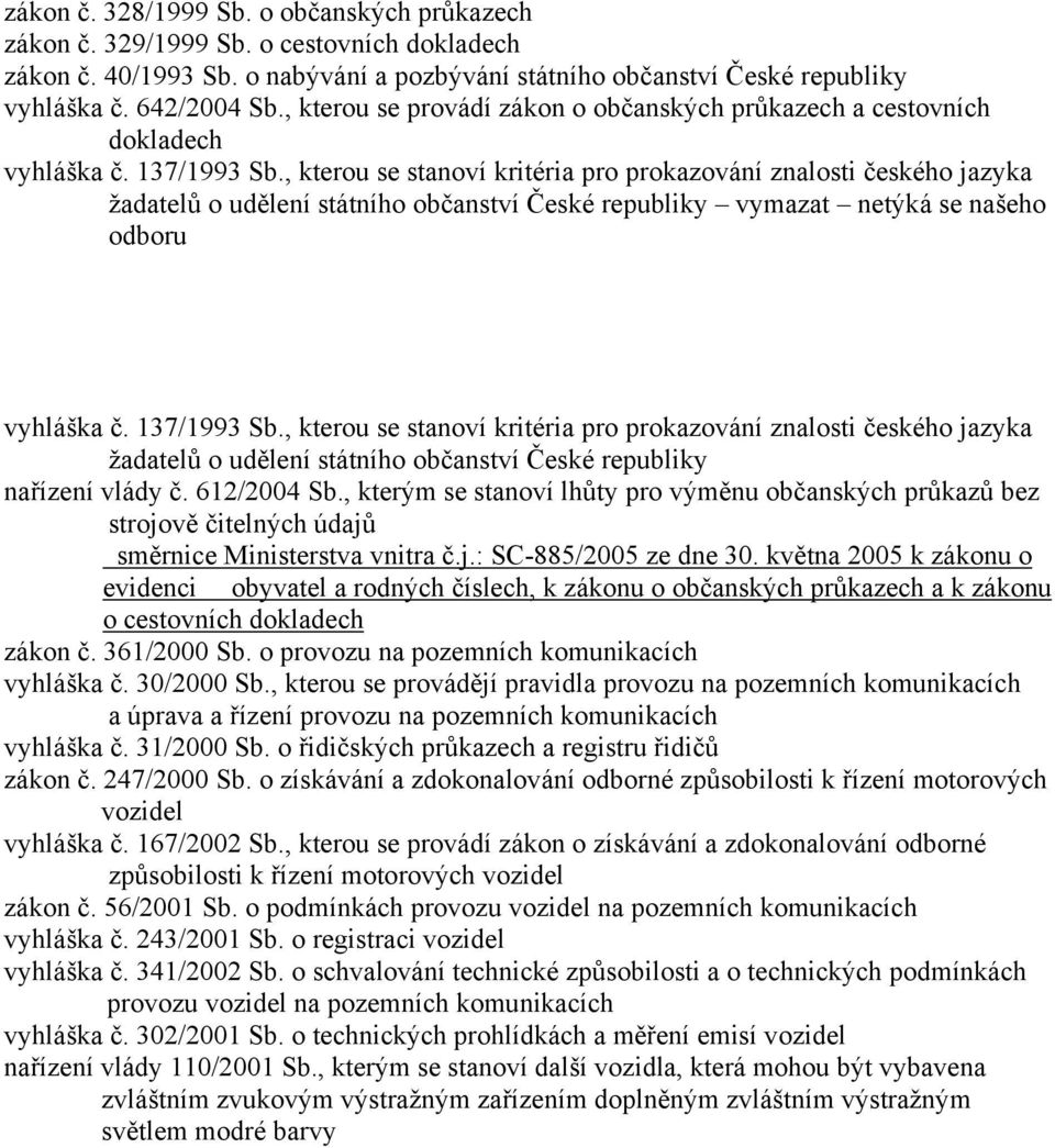 , kterou se stanoví kritéria pro prokazování znalosti českého jazyka žadatelů o udělení státního občanství České republiky vymazat netýká se našeho odboru vyhláška č. 137/1993 Sb.