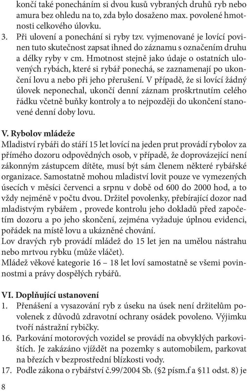 Hmotnost stejně jako údaje o ostatních ulovených rybách, které si rybář ponechá, se zaznamenají po ukončení lovu a nebo při jeho přerušení.