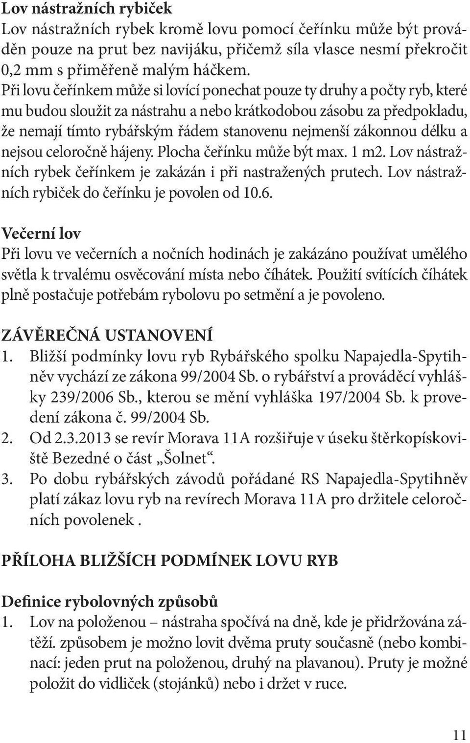 zákonnou délku a nejsou celoročně hájeny. Plocha čeřínku může být max. 1 m2. Lov nástražních rybek čeřínkem je zakázán i při nastražených prutech. Lov nástražních rybiček do čeřínku je povolen od 10.