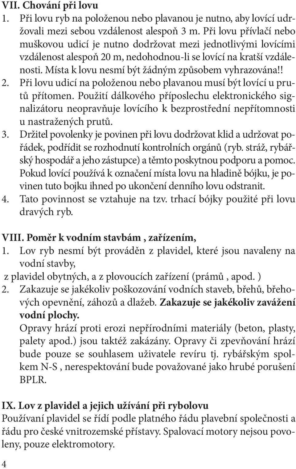 Místa k lovu nesmí být žádným způsobem vyhrazována!! 2. Při lovu udicí na položenou nebo plavanou musí být lovící u prutů přítomen.