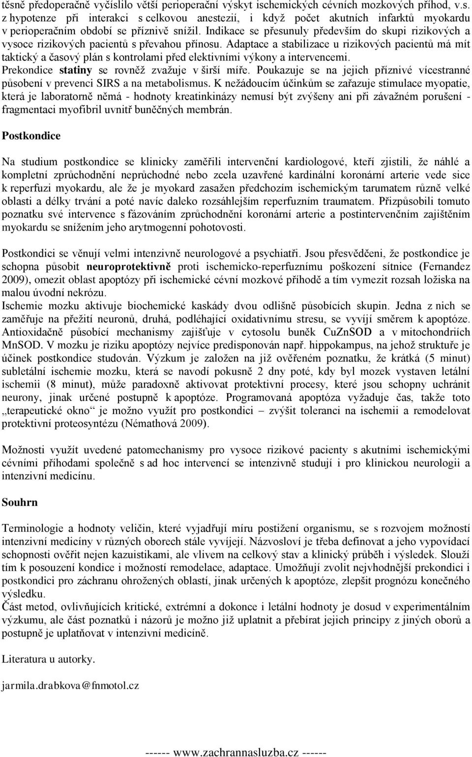 Adaptace a stabilizace u rizikových pacientů má mít taktický a časový plán s kontrolami před elektivními výkony a intervencemi. Prekondice statiny se rovněž zvažuje v širší míře.