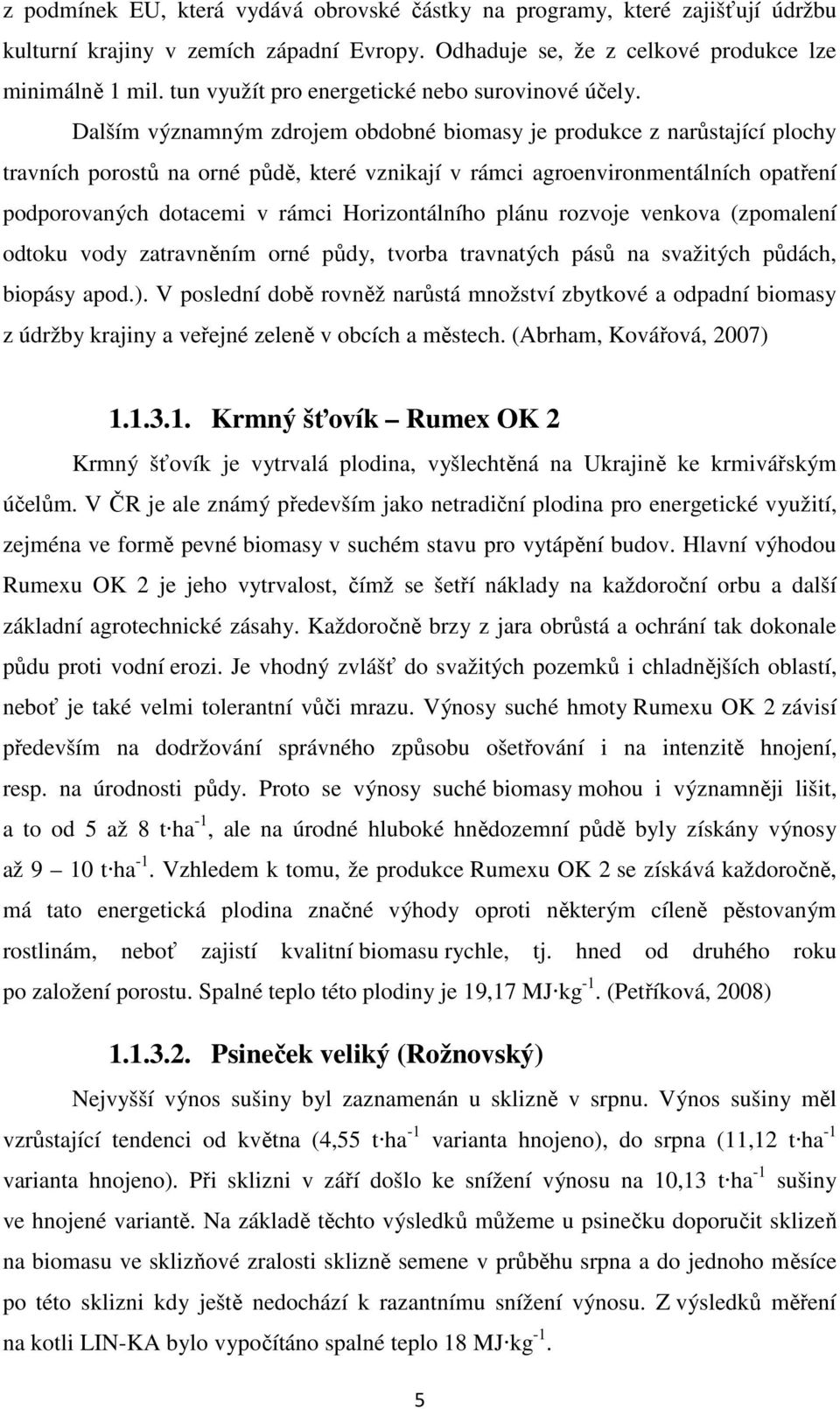 Dalším významným zdrojem obdobné biomasy je produkce z narůstající plochy travních porostů na orné půdě, které vznikají v rámci agroenvironmentálních opatření podporovaných dotacemi v rámci