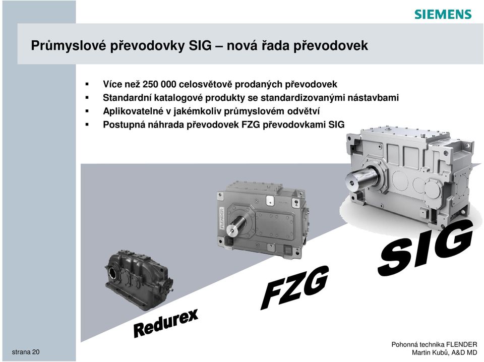 nástavbami Aplikovatelné v jakémkoliv průmyslovém odvětví Postupná náhrada