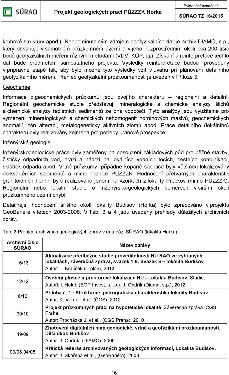 Výsledky reinterpretace budou provedeny v přípravné etapě tak, aby bylo možné tyto výsledky vzít v úvahu při plánování detailního geofyzikálního měření.