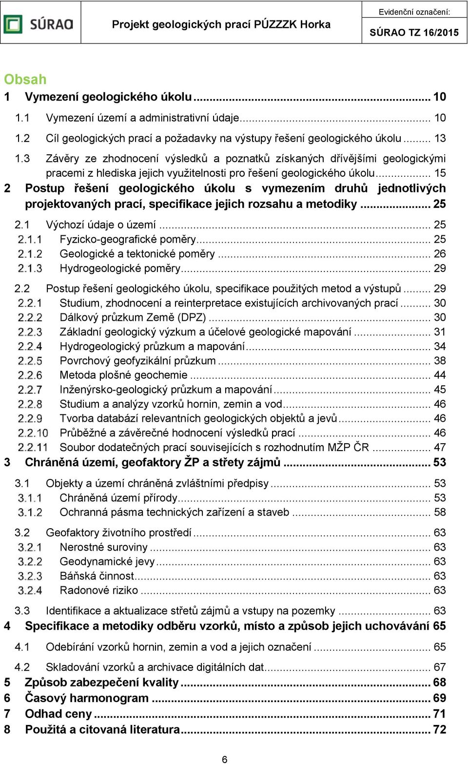 .. 15 2 Postup řešení geologického úkolu s vymezením druhů jednotlivých projektovaných prací, specifikace jejich rozsahu a metodiky... 25 2.1 Výchozí údaje o území... 25 Fyzicko-geografické poměry.