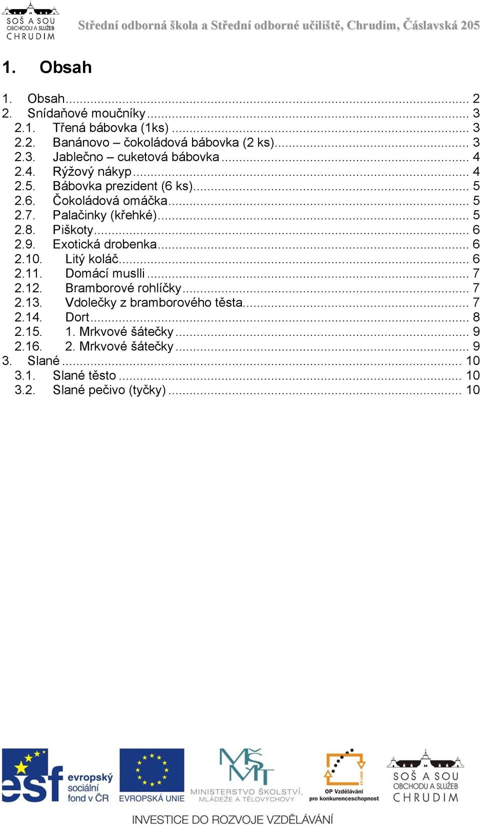 Exotická drobenka... 6 2.10. Litý koláč... 6 2.11. Domácí muslli... 7 2.12. Bramborové rohlíčky... 7 2.13. Vdolečky z bramborového těsta... 7 2.14.