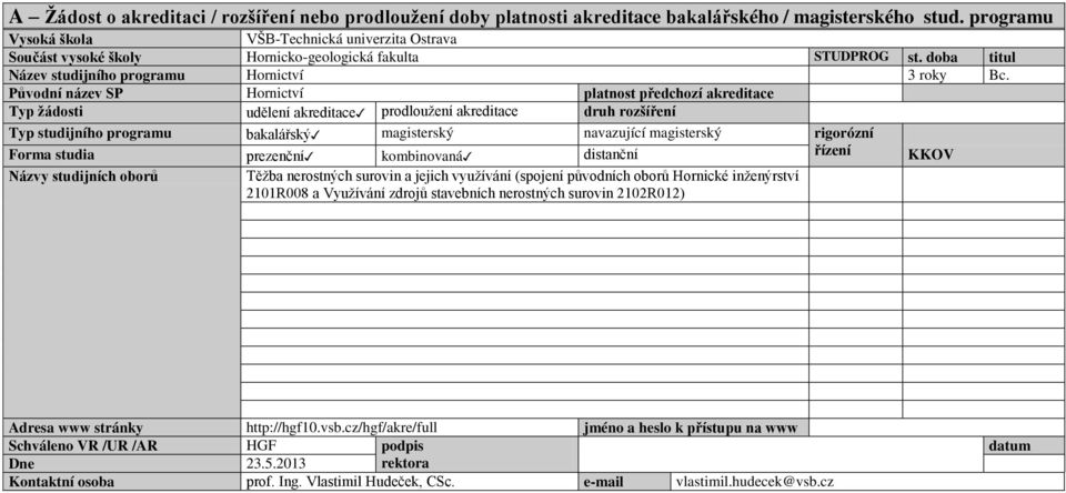Původní název SP Hornictví platnost předchozí akreditace Typ žádosti udělení akreditace prodloužení akreditace druh rozšíření Typ studijního programu bakalářský magisterský navazující magisterský