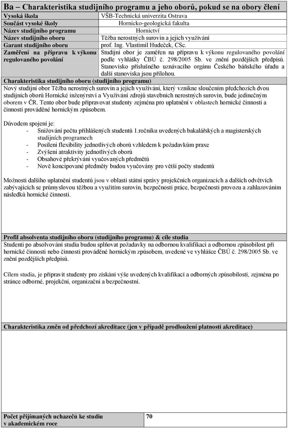 Studijní obor je zaměřen na přípravu k výkonu regulovaného povolání podle vyhlášky ČBÚ č. 298/2005 Sb. ve znění pozdějších předpisů.