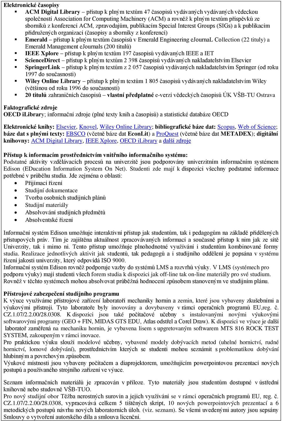 Emerald Engineering ejournal Collection (22 tituly) a Emerald Management ejournals (200 titulů) IEEE Xplore přístup k plným textům 197 časopisů vydávaných IEEE a IET ScienceDirect přístup k plným