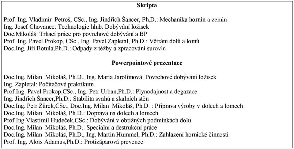 Doc.Ing. Milan Mikoláš, Ph.D., Ing. Maria Jarolímová: Povrchové dobývání ložisek 2. Ing. Zapletal: Počítačové praktikum 3. Prof.Ing. Pavel Prokop,CSc., Ing. Petr Urban,Ph.D.: Plynodajnost a degazace 4.