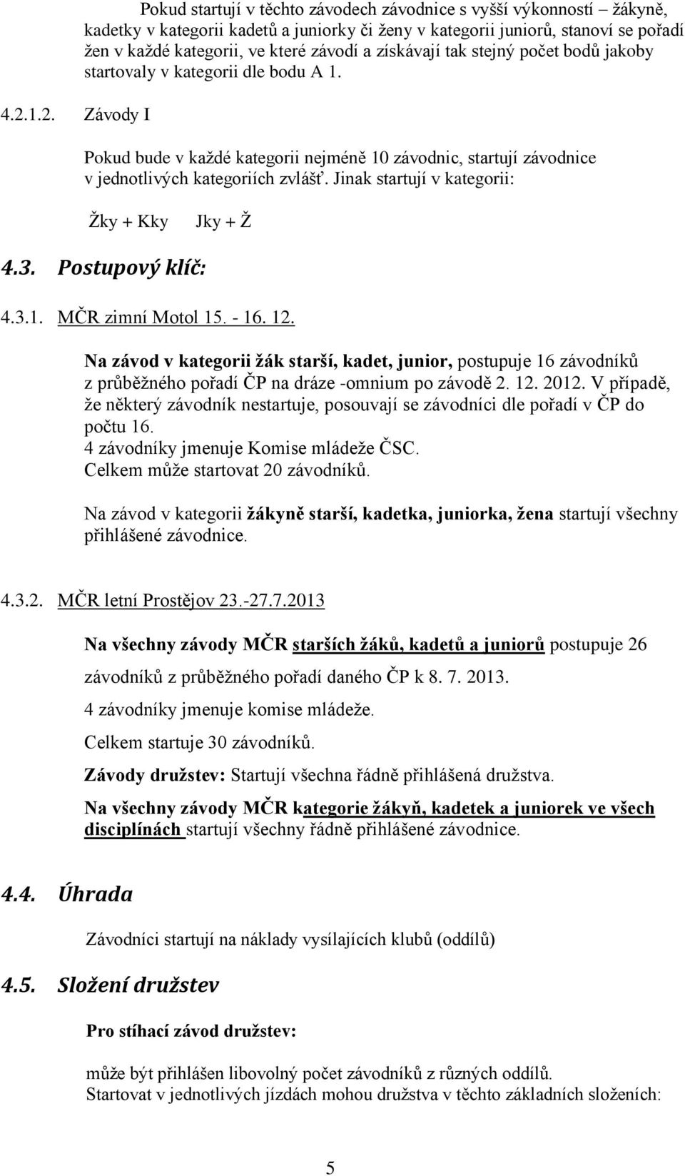 Jinak startují v kategorii: Žky + Kky Jky + Ž 4.3. Postupový klíč: 4.3.1. MČR zimní Motol 15. - 16. 12.