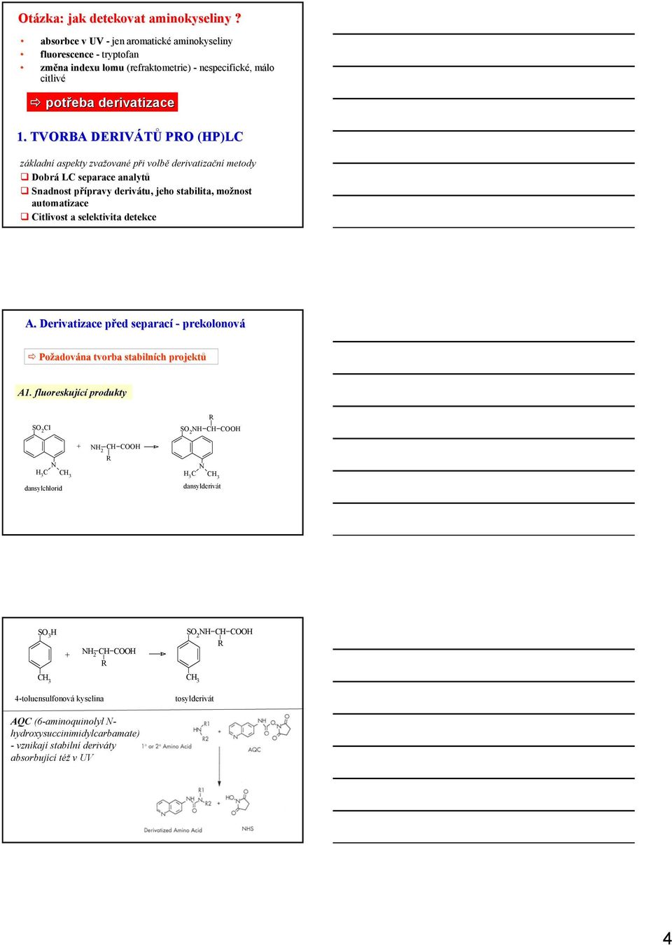TVBA DEIVÁTŮ P (HP)L základní aspekty zvažované při volbě derivatizační metody Dobrá L separace analytů Snadnost přípravy derivátu, jeho stabilita, možnost automatizace itlivost a
