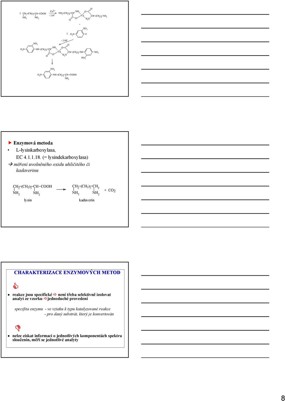 (= lysindekarboxylasa) měření uvolněného oxidu uhličitého či kadaverinu H 2 (H 2 ) 3 H H H 2 (H 2 ) 3 H 2 H 2 H H2 2 H 2 lysin kadaverin + 2 HAAKTEIZAE EZYMVÝH METD