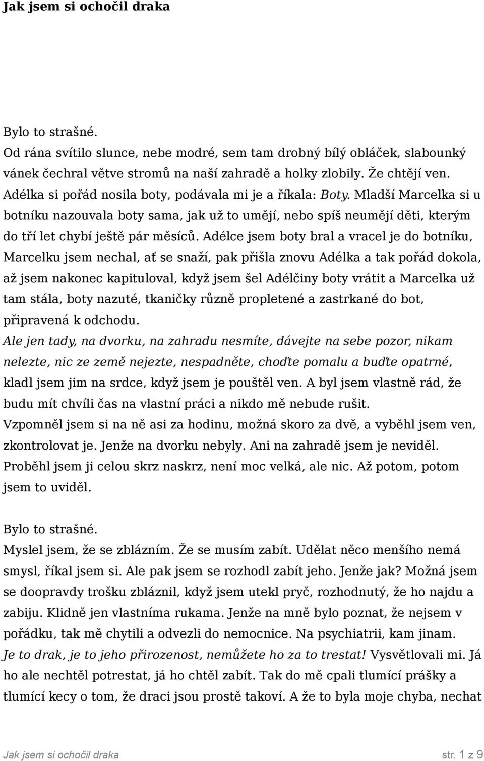 Adélce jsem boty bral a vracel je do botníku, Marcelku jsem nechal, ať se snaží, pak přišla znovu Adélka a tak pořád dokola, až jsem nakonec kapituloval, když jsem šel Adélčiny boty vrátit a Marcelka