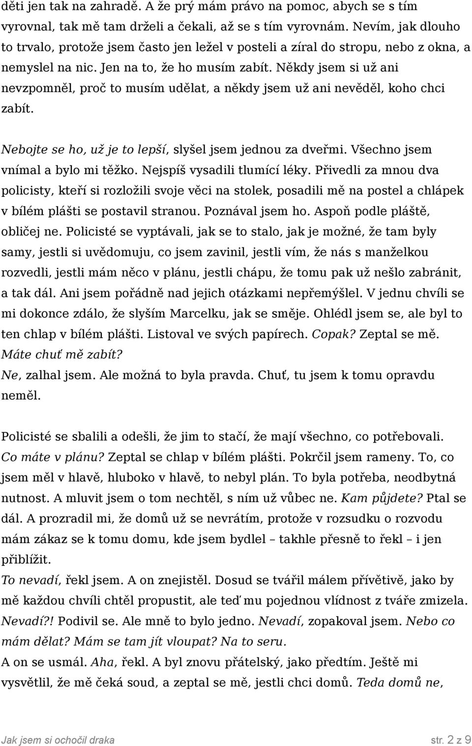 Někdy jsem si už ani nevzpomněl, proč to musím udělat, a někdy jsem už ani nevěděl, koho chci zabít. Nebojte se ho, už je to lepší, slyšel jsem jednou za dveřmi. Všechno jsem vnímal a bylo mi těžko.