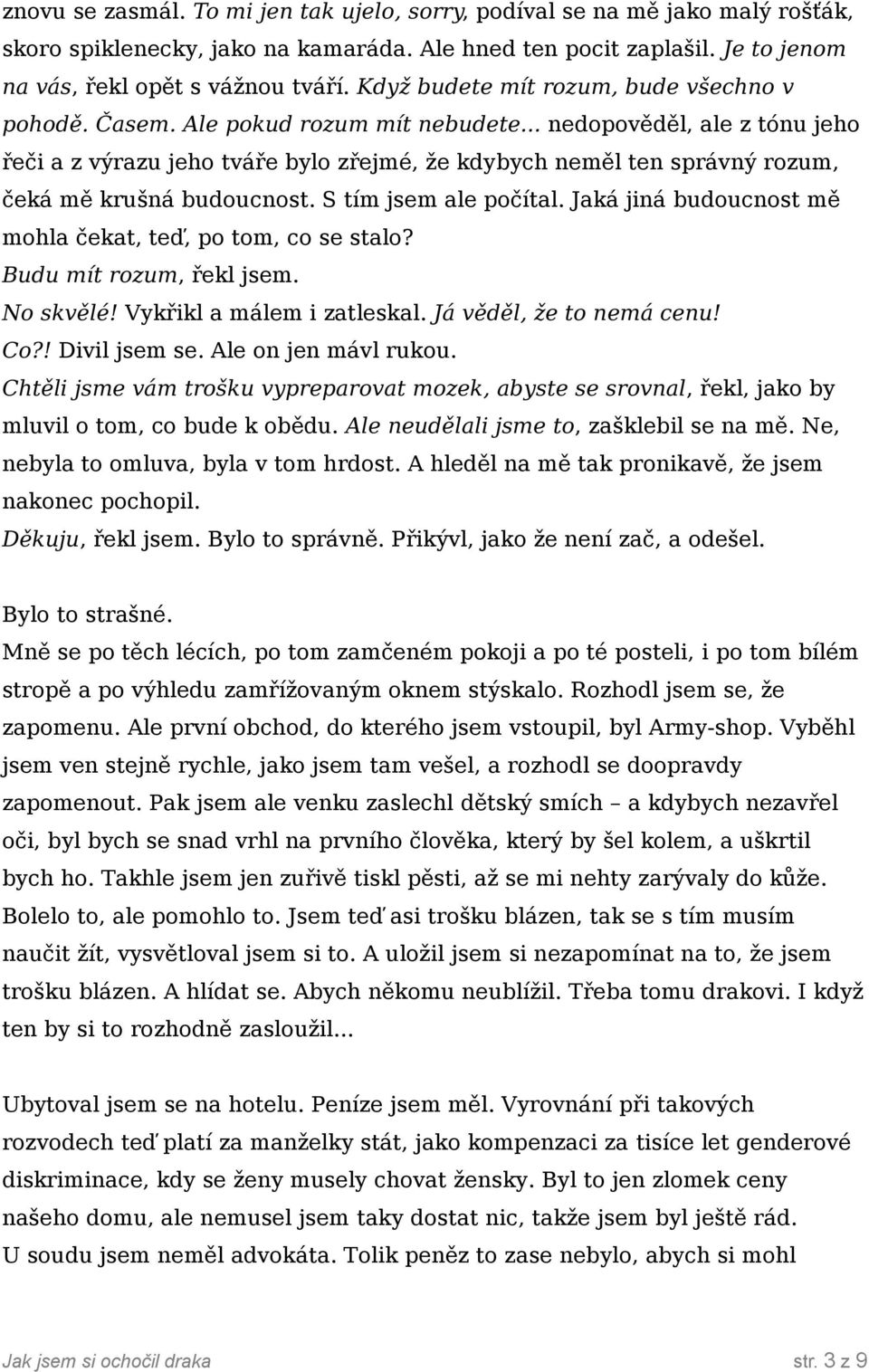 .. nedopověděl, ale z tónu jeho řeči a z výrazu jeho tváře bylo zřejmé, že kdybych neměl ten správný rozum, čeká mě krušná budoucnost. S tím jsem ale počítal.