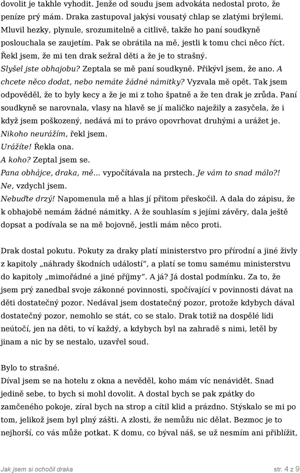 Řekl jsem, že mi ten drak sežral děti a že je to strašný. Slyšel jste obhajobu? Zeptala se mě paní soudkyně. Přikývl jsem, že ano. A chcete něco dodat, nebo nemáte žádné námitky? Vyzvala mě opět.