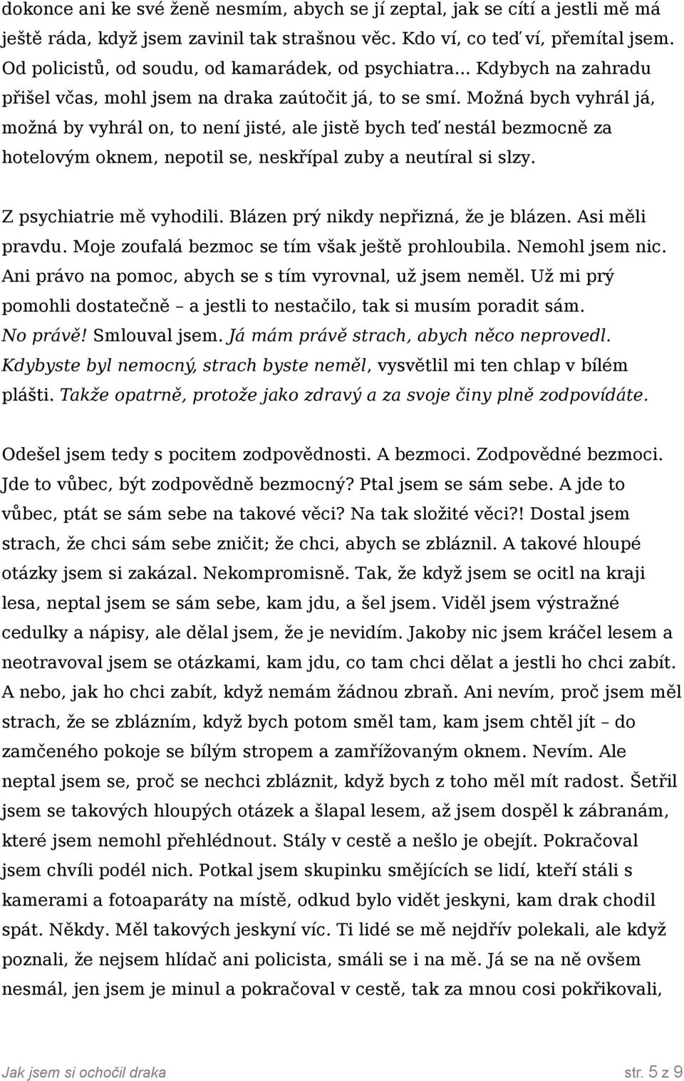 Možná bych vyhrál já, možná by vyhrál on, to není jisté, ale jistě bych teď nestál bezmocně za hotelovým oknem, nepotil se, neskřípal zuby a neutíral si slzy. Z psychiatrie mě vyhodili.