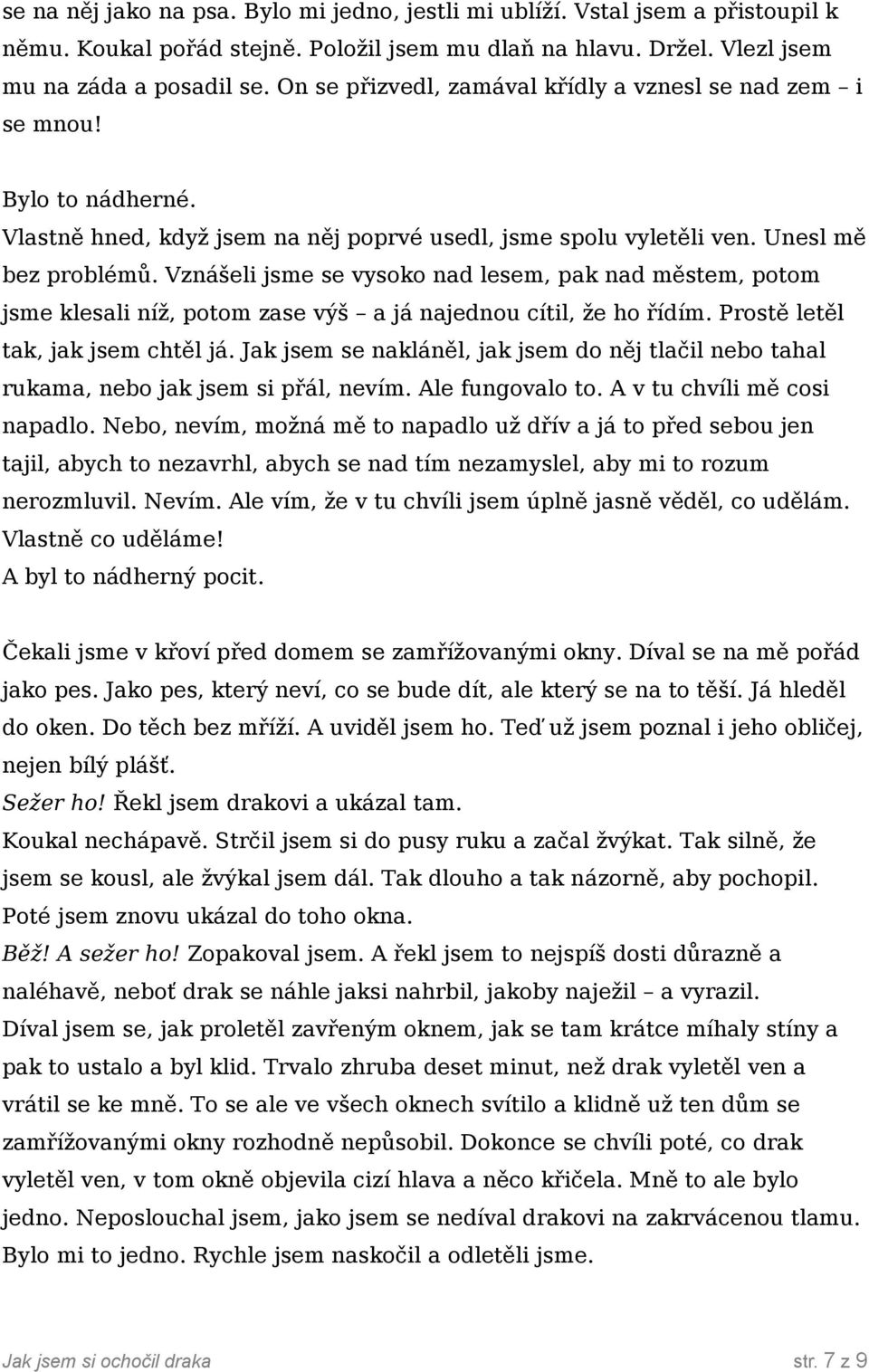 Vznášeli jsme se vysoko nad lesem, pak nad městem, potom jsme klesali níž, potom zase výš a já najednou cítil, že ho řídím. Prostě letěl tak, jak jsem chtěl já.