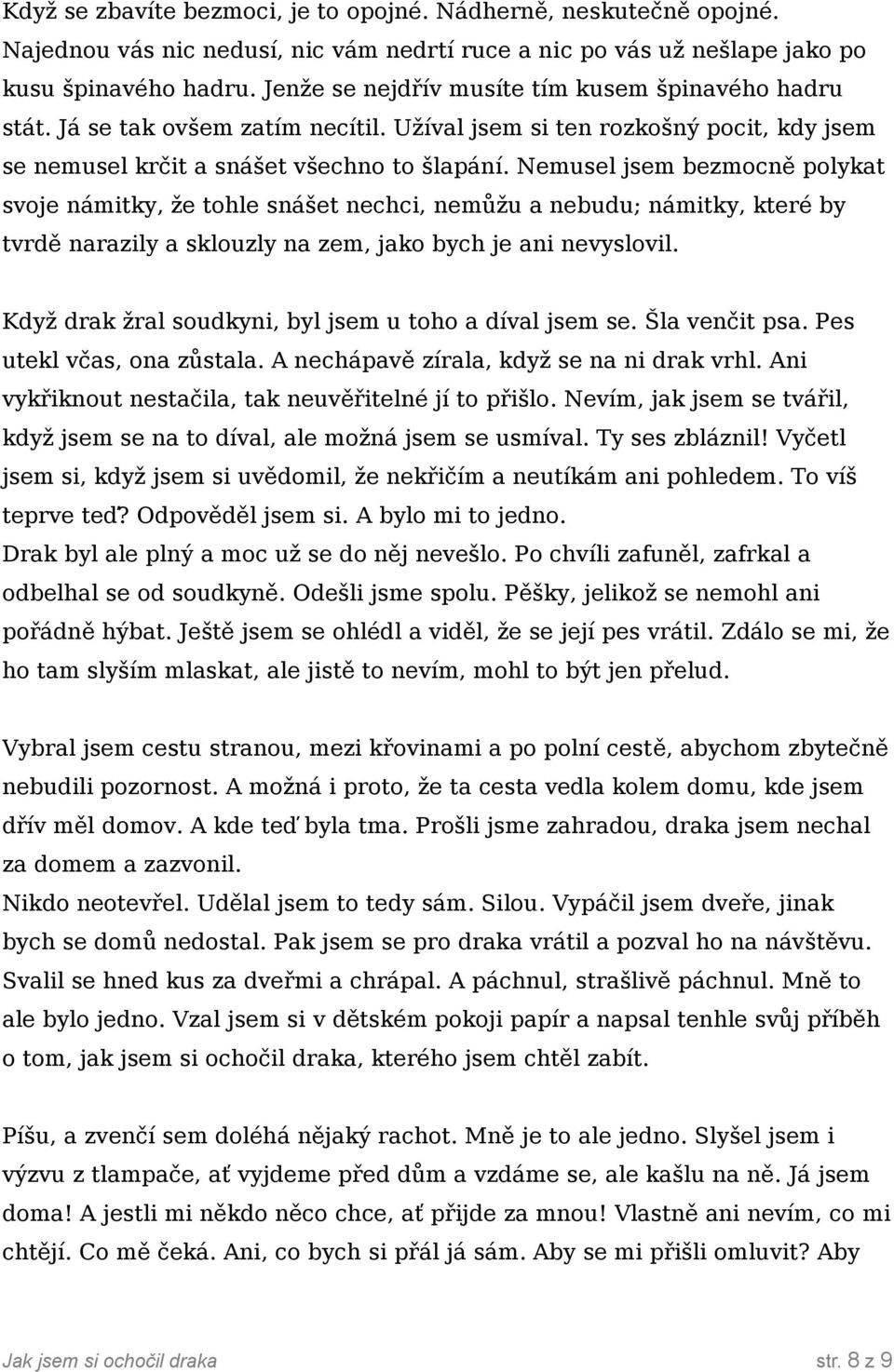 Nemusel jsem bezmocně polykat svoje námitky, že tohle snášet nechci, nemůžu a nebudu; námitky, které by tvrdě narazily a sklouzly na zem, jako bych je ani nevyslovil.