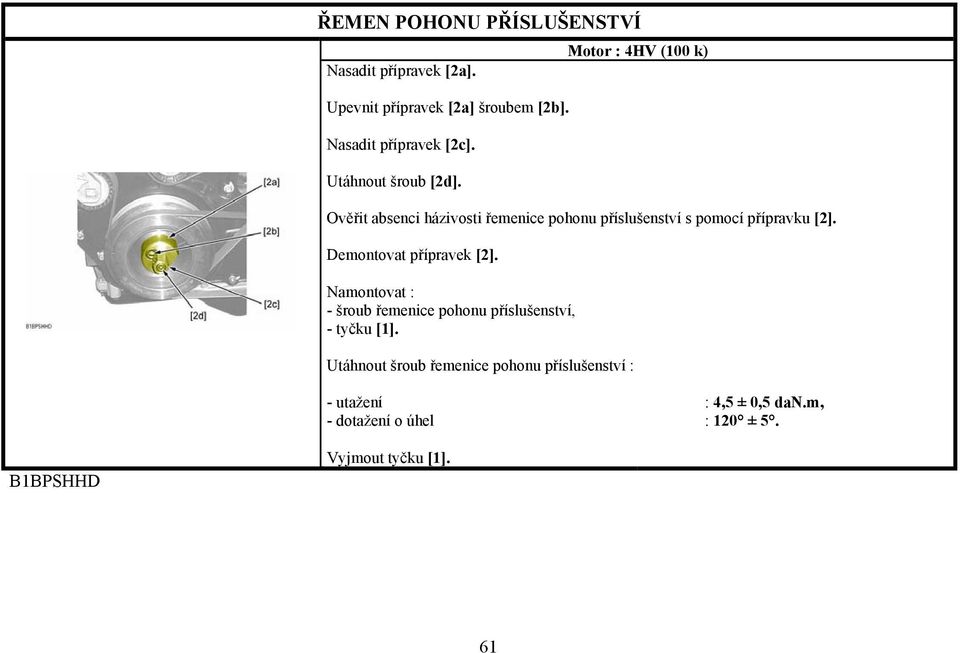 Demontovat přípravek [2]. Namontovat : - šroub řemenice pohonu příslušenství, - tyčku [1].