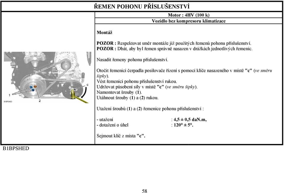 Otočit řemenicí čerpadla posilovače řízení s pomocí klíče nasazeného v místě "c" (ve směru šipky). Vést řemenici pohonu příslušenství rukou.