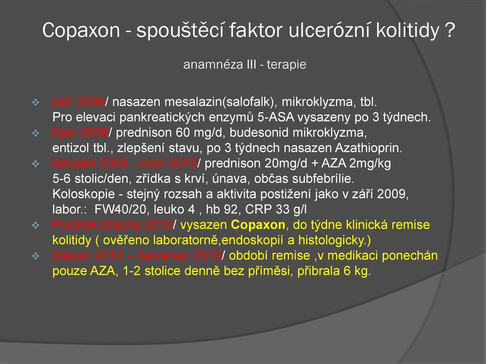 listopad 2009 - únor 2010/ prednison 20mg/d + AZA 2mg/kg 5-6 stolic/den, zřídka s krví, únava, občas subfebrílie.