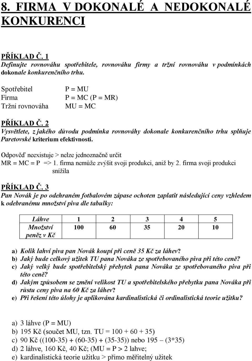 Odpověď neexistuje > nelze jednoznačně určit MR = MC = P => 1. firma nemůže zvýšit svoji produkci, aniž by 2. firma svoji produkci snížila PŘÍKLAD Č.