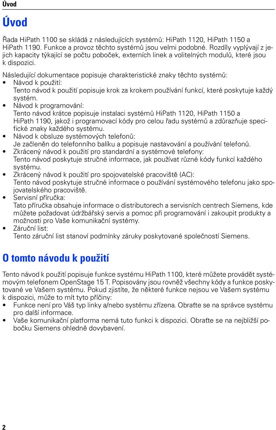 Následující dokumentace popisuje charakteristické znaky těchto systémů: Návod k použití: Tento návod k použití popisuje krok za krokem používání funkcí, které poskytuje každý systém.