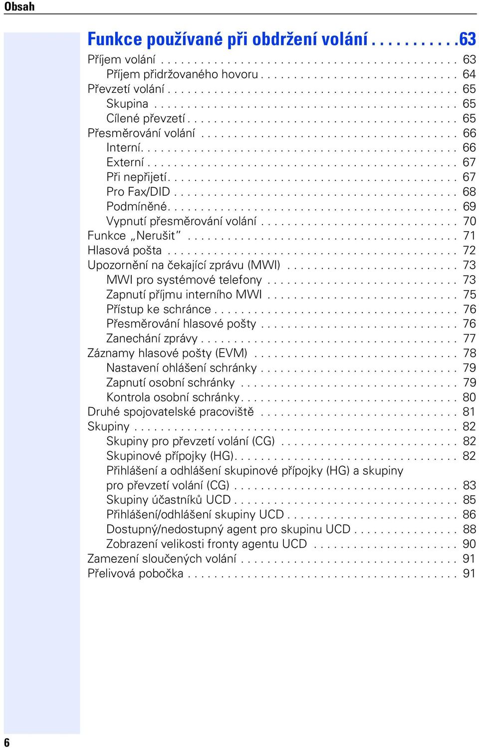............................................... 66 Externí............................................... 67 Při nepřijetí............................................ 67 Pro Fax/DID........................................... 68 Podmíněné.