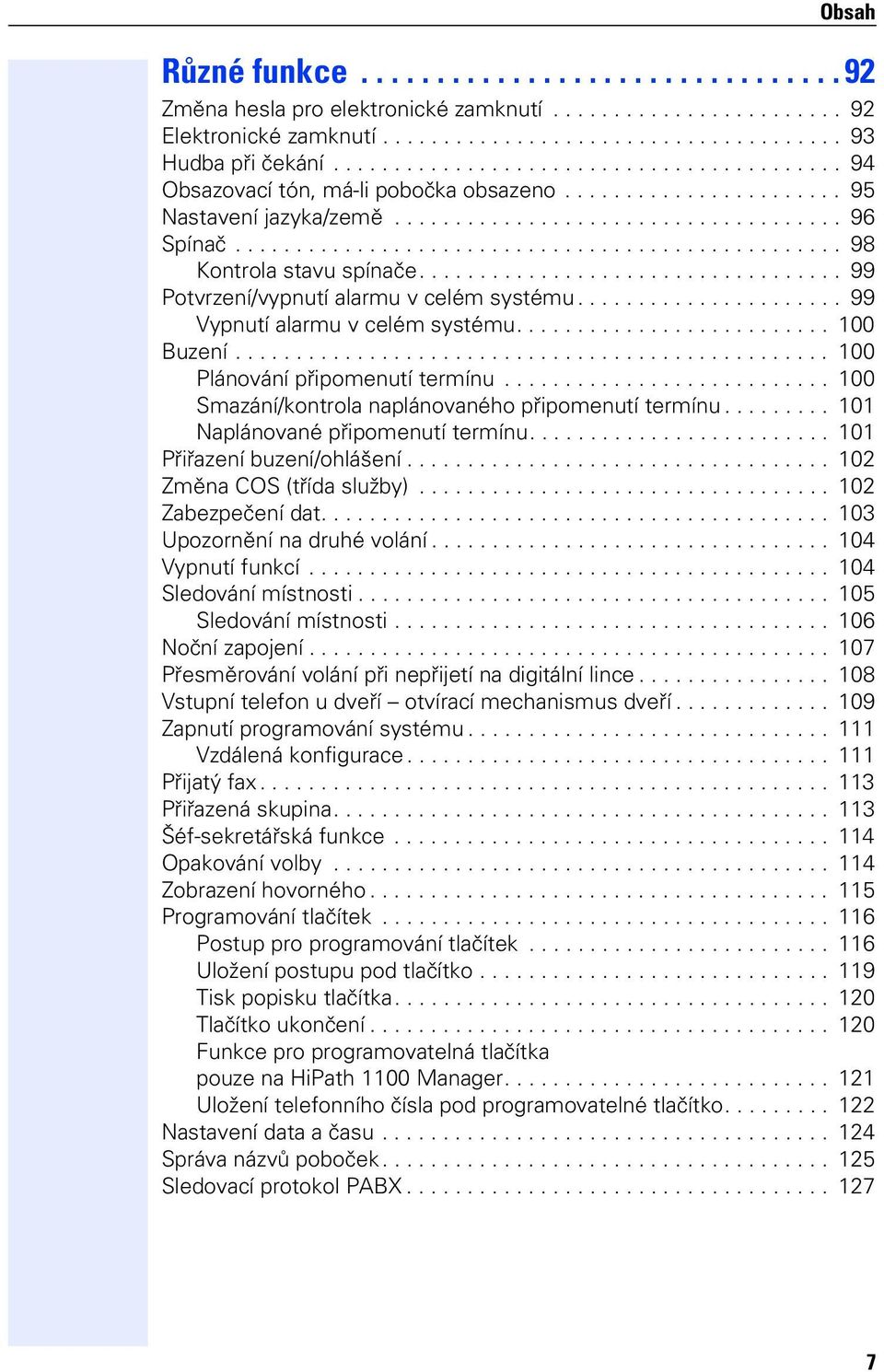 ................................................. 98 Kontrola stavu spínače................................... 99 Potvrzení/vypnutí alarmu v celém systému...................... 99 Vypnutí alarmu v celém systému.