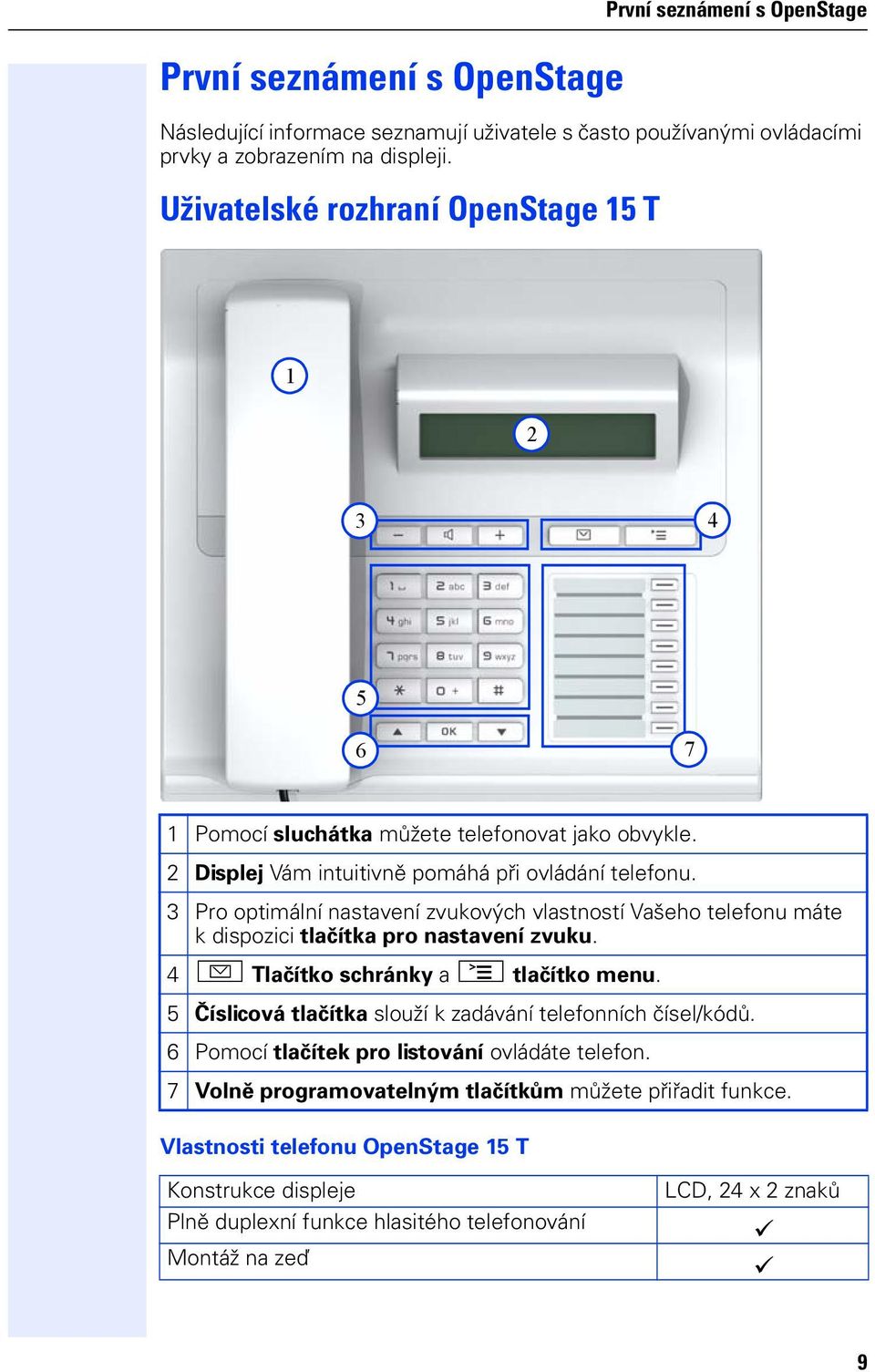 3 Pro optimální nastavení zvukových vlastností Vašeho telefonu máte k dispozici tlačítka pro nastavení zvuku. 4 O Tlačítko schránky a N tlačítko menu.