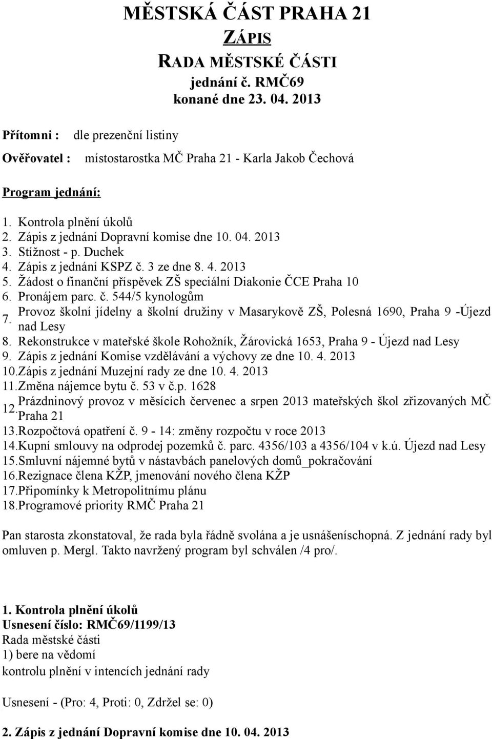 Žádost o finanční příspěvek ZŠ speciální Diakonie ČCE Praha 10 6. Pronájem parc. č. 544/5 kynologům 7. Provoz školní jídelny a školní družiny v Masarykově ZŠ, Polesná 1690, Praha 9 -Újezd nad Lesy 8.