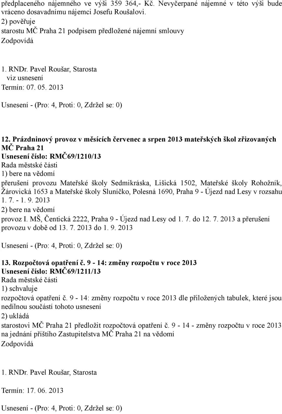 Prázdninový provoz v měsících červenec a srpen 2013 mateřských škol zřizovaných MČ Praha 21 Usnesení číslo: RMČ69/1210/13 přerušení provozu Mateřské školy Sedmikráska, Lišická 1502, Mateřské školy